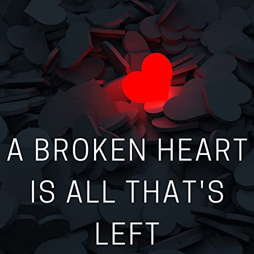 A broken heart is all thats left (2021)
