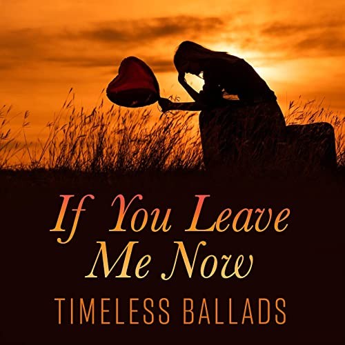 If You Leave Me Now - Timeless Ballads (2021)