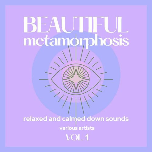 Beautiful Metamorphosis (Relaxed and Calmed Down Sounds) Vol. 1 (2021)