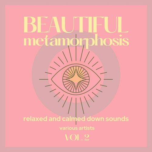 Beautiful Metamorphosis (Relaxed and Calmed Down Sounds) Vol. 2 (2021)