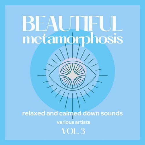 Beautiful Metamorphosis (Relaxed and Calmed Down Sounds) Vol. 3 (2021)