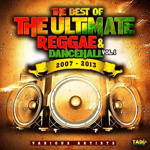 The Best of The Ultimate Reggae and Dancehall Vol. 1 2007-2013 (2021)