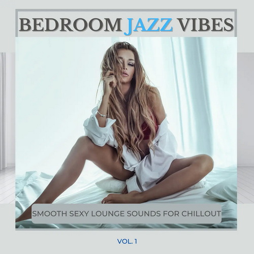 Bedroom Jazz Vibes Vol. 1 Smooth Sexy Lounge Sounds For Chillout (2021) AAC