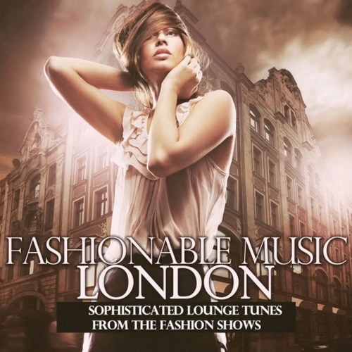 Fashionable Music London (Sophisticated Lounge Tunes from the Fashion Shows ...