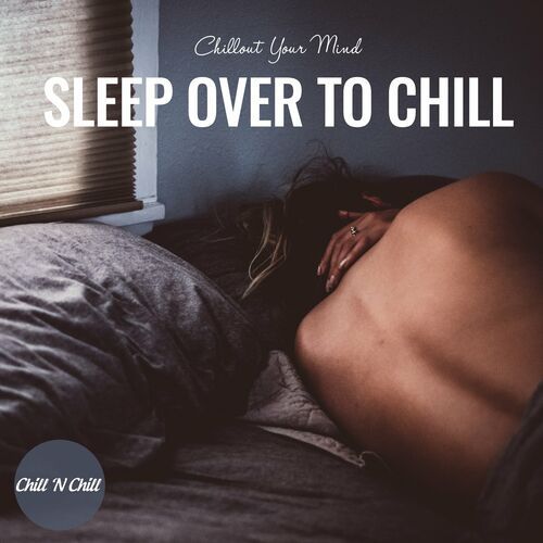 Sleep over to Chill: Chillout Your Mind (2022)