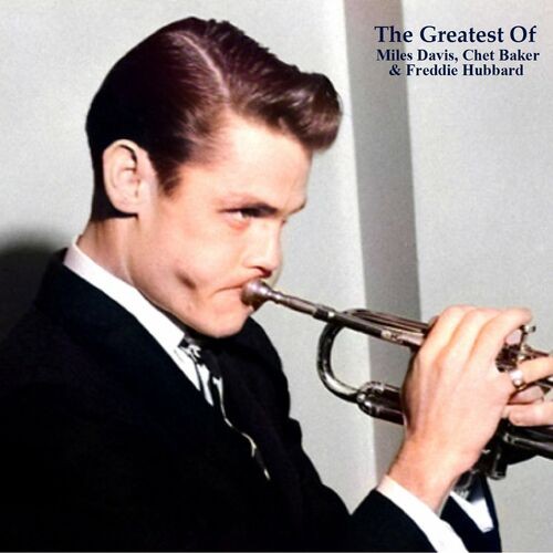 The Greatest Of Miles Davis, Chet Baker and Freddie Hubbard (All Tracks Rem ...