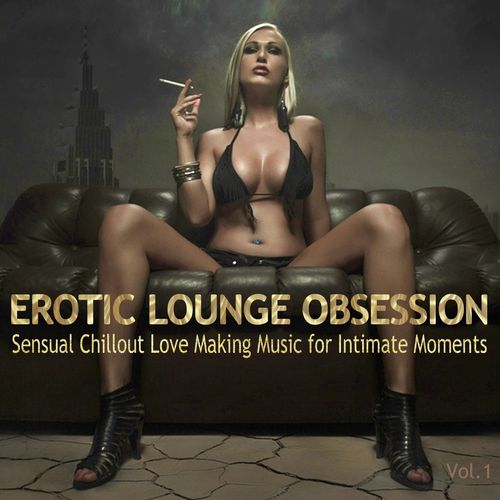 Erotic Lounge Obsession Best of Sensual Chillout Love Making Music for Inti ...