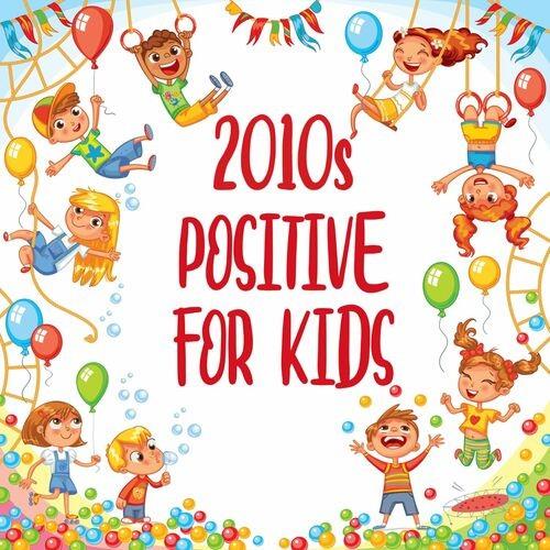 2010s Positive For Kids (2022)