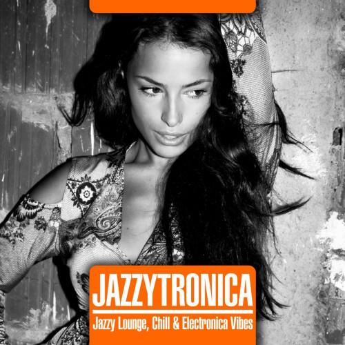 Jazzytronica (Jazzy Lounge, Chill and Electronica Vibes) (2022)