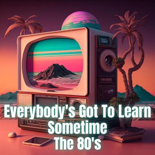 Everybodys Got to Learn Sometime - The 80s (2023)