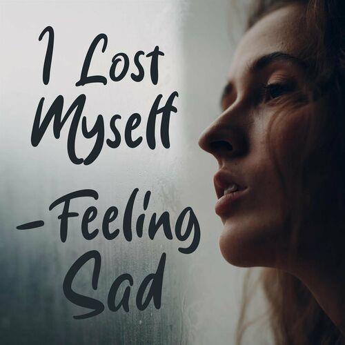 I Lost Myself - Feeling Sad (2023)
