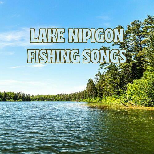 Lake Nipigon Fishing Songs (2023)