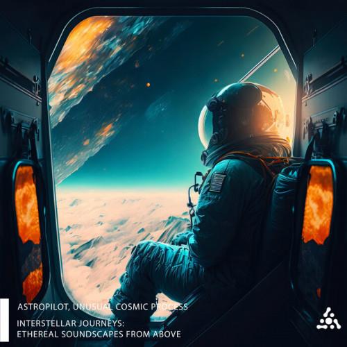 Astropilot and Unusual Cosmic Process - Interstellar Journeys Ethereal Soundscapes from Above (2023) FLAC
