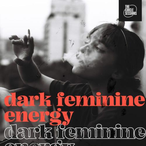 Dark Feminine Energy by The Circle Sessions (2023)
