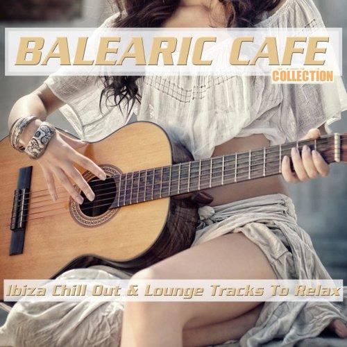 Balearic Cafe Collection Vol. 1-6 Ibiza Chill Out and Lounge Tracks to Rela ...